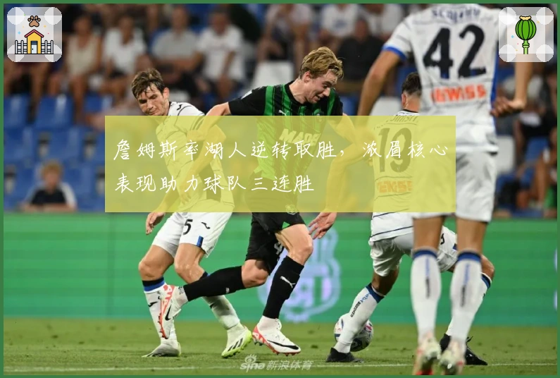 詹姆斯率湖人逆转取胜，浓眉核心表现助力球队三连胜