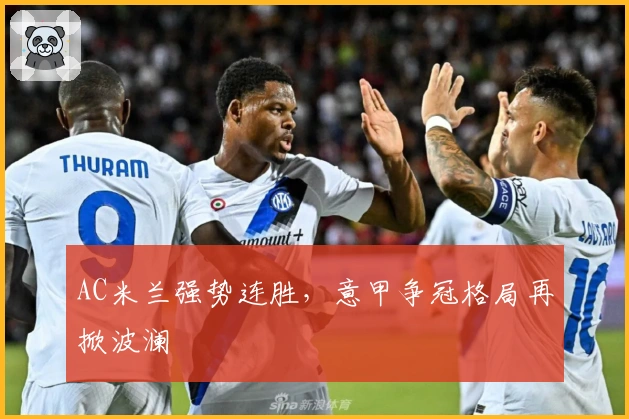 AC米兰强势连胜，意甲争冠格局再掀波澜