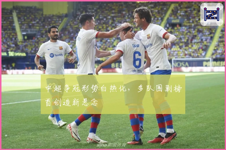 中超争冠形势白热化，多队围剿榜首创造新悬念