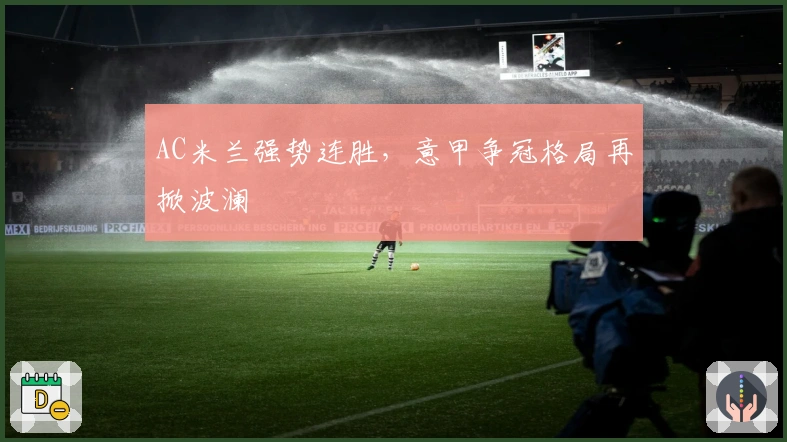 AC米兰强势连胜，意甲争冠格局再掀波澜