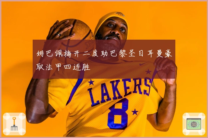 姆巴佩梅开二度助巴黎圣日耳曼豪取法甲四连胜